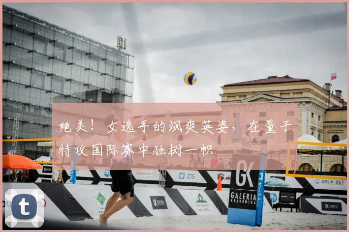 绝美!女选手的飒爽英姿,在量子特攻国际赛中独树一帜