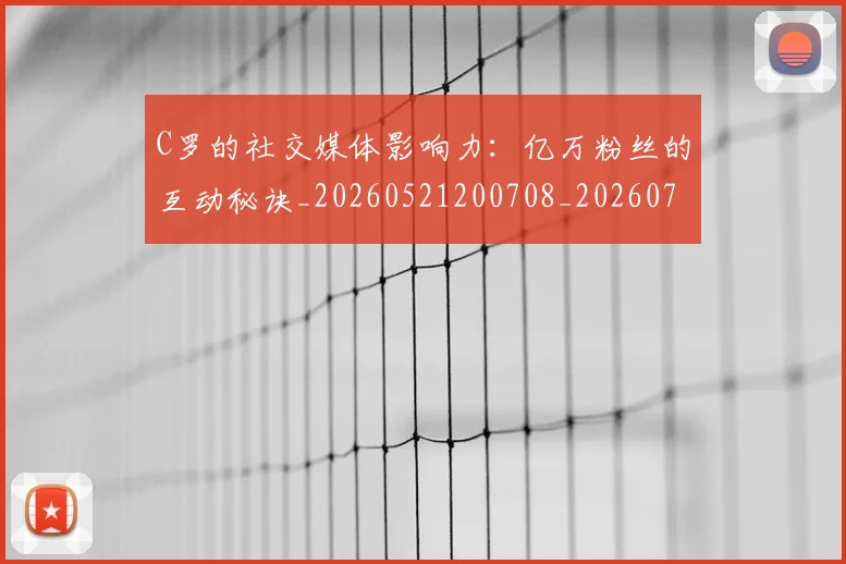 C罗的社交媒体影响力:亿万粉丝的互动秘诀_20260521200708_20260701213623