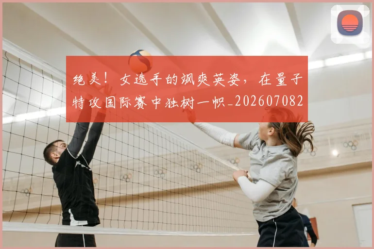 绝美!女选手的飒爽英姿,在量子特攻国际赛中独树一帜_20260708201419_20260803142938