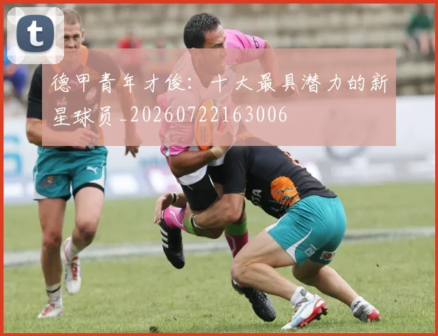 德甲青年才俊:十大最具潜力的新星球员_20260722163006