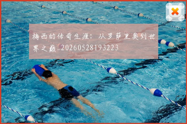 梅西的传奇生涯：从罗萨里奥到世界之巅_20260528193223