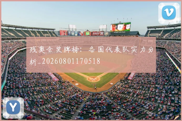 残奥会奖牌榜：各国代表队实力分析_20260801170518